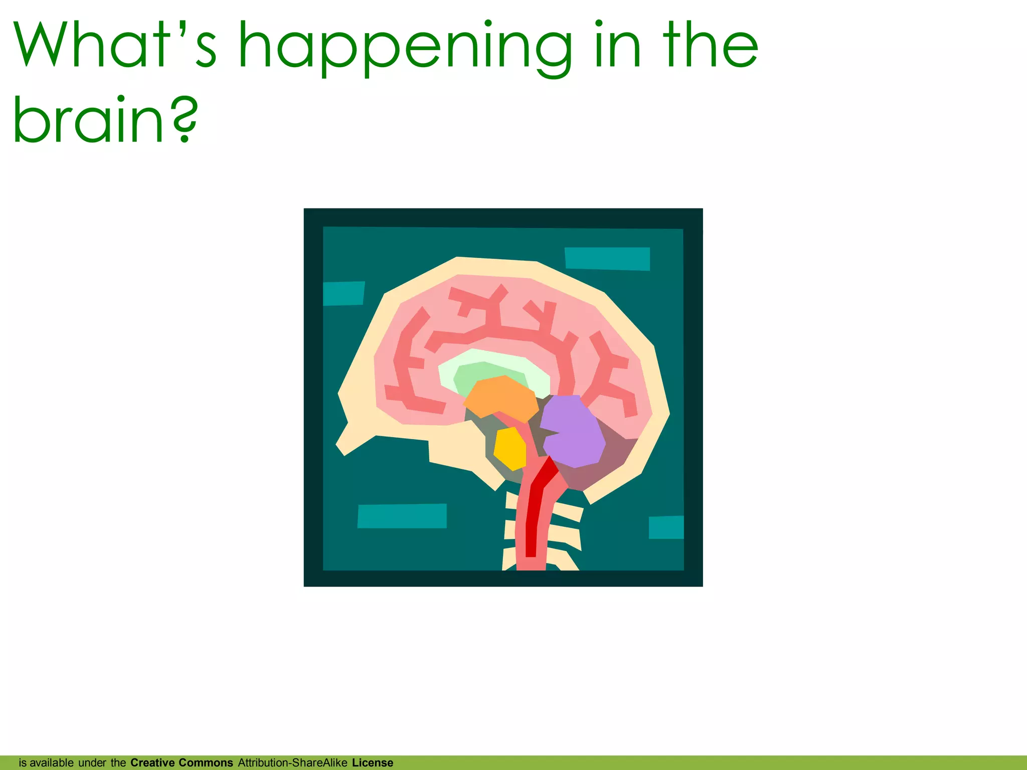What’s happening in the
brain?




is available under the Creative Commons Attribution-ShareAlike License
 