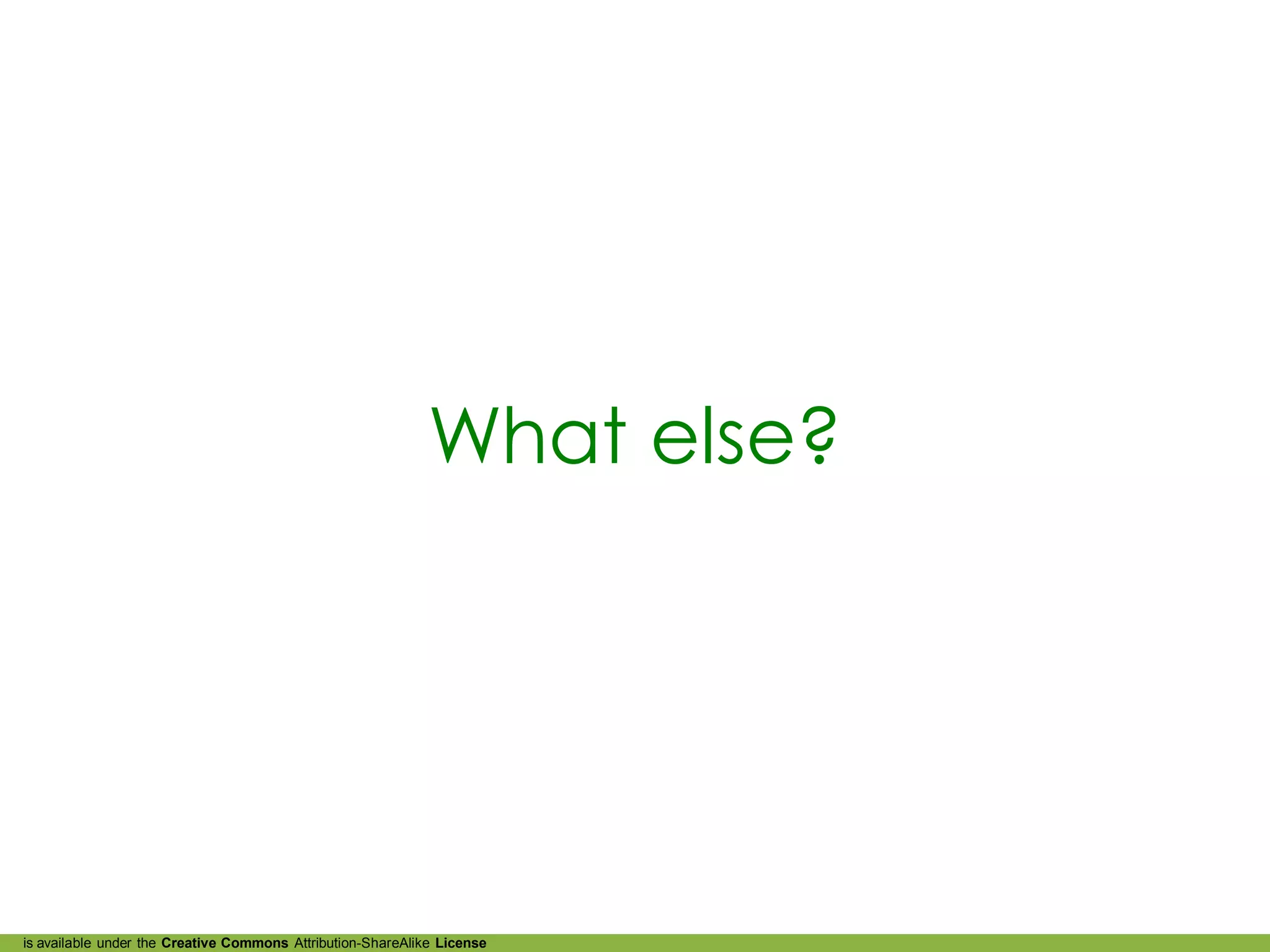 What else?




is available under the Creative Commons Attribution-ShareAlike License
 