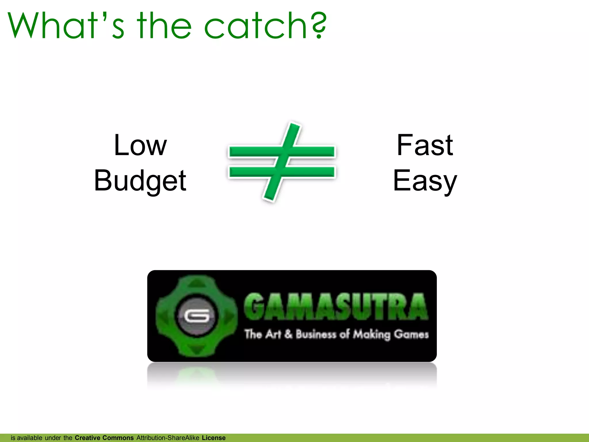 What’s the catch?


                           Low                                           Fast
                          Budget                                         Easy




is available under the Creative Commons Attribution-ShareAlike License
 