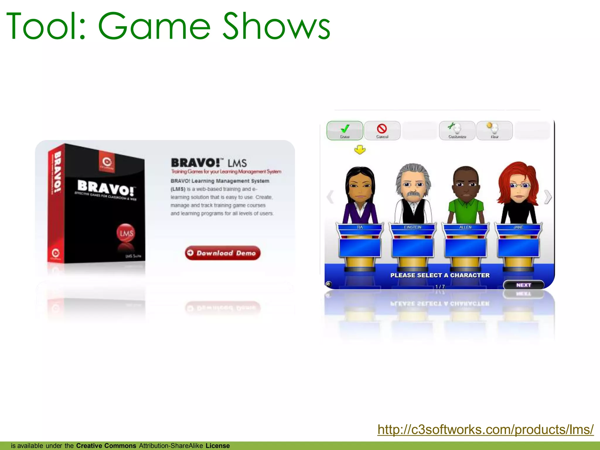 Tool: Game Shows




                                                                         http://c3softworks.com/products/lms/
is available under the Creative Commons Attribution-ShareAlike License
 
