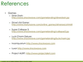 References
        •      Games
                 – Diner Dash:
                   http://www.shockwave.com/gamelanding/din...