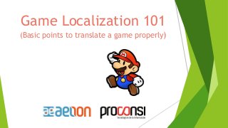 Game Localization 101
(Basic points to translate a game properly)
 
