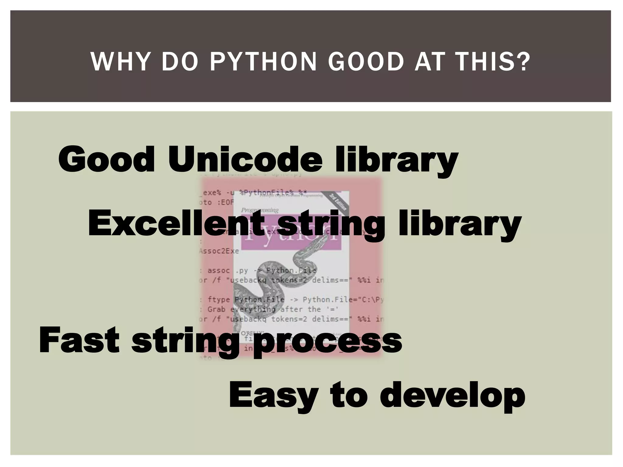 WHY DO PYTHON GOOD AT THIS?
Good Unicode library
Fast string process
Easy to develop
Excellent string library
 