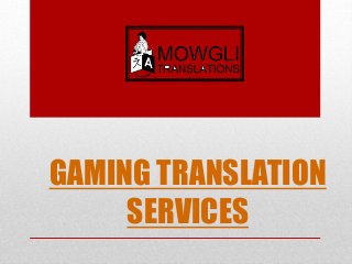 GAMING TRANSLATION
SERVICES
 
