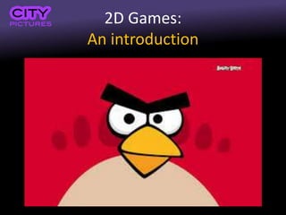 2D Games:
An introduction
 