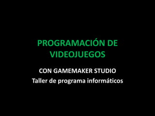 PROGRAMACIÓN DE 
VIDEOJUEGOS 
CON GAMEMAKER STUDIO 
Taller de programa informáticos 
 