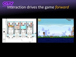 Interaction drives the game forward
 