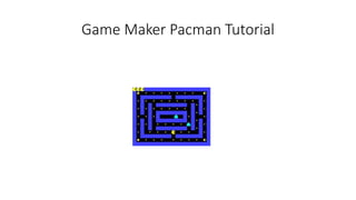 Game Maker Pacman Tutorial
 
