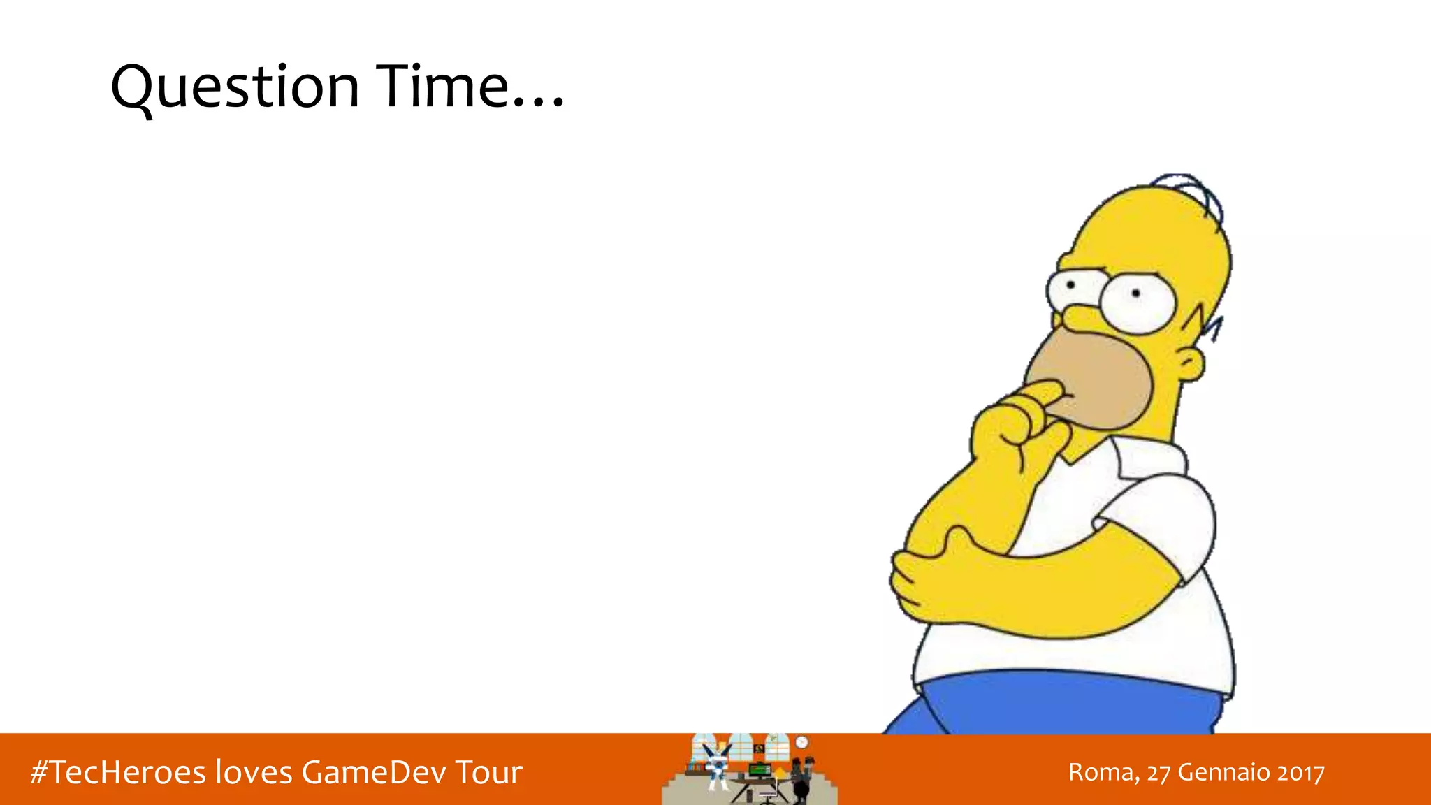 Roma, 27 Gennaio 2017#TecHeroes loves GameDev Tour
Question Time…
 