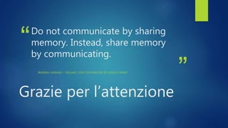 “
”
Do not communicate by sharing
memory. Instead, share memory
by communicating.
ANDREW GERRAND – GOLANG CORE CONTRIBUTOR...