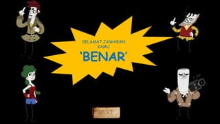 SELAMAT JAWABAN
KAMU
‘BENAR’
NEXT
 