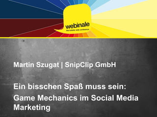 Martin Szugat | SnipClip GmbH Ein bisschen Spaß muss sein: Game Mechanics im Social Media Marketing  