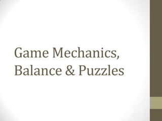 Game Mechanics,
Balance & Puzzles
 