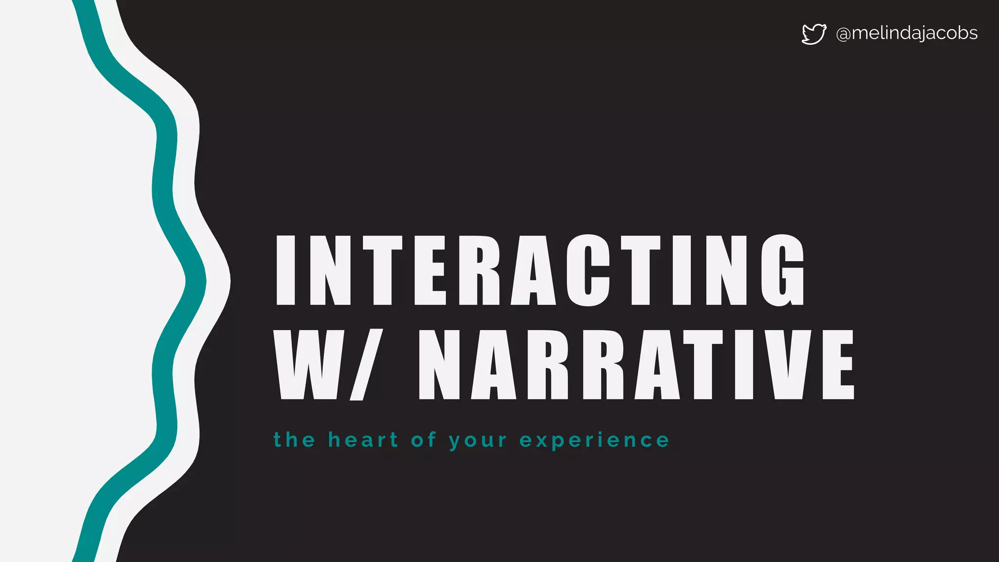 INTERACTING
W/ NARRATIVE
t h e h e a r t o f y o u r e x p e r i e n c e
@melindajacobs
 