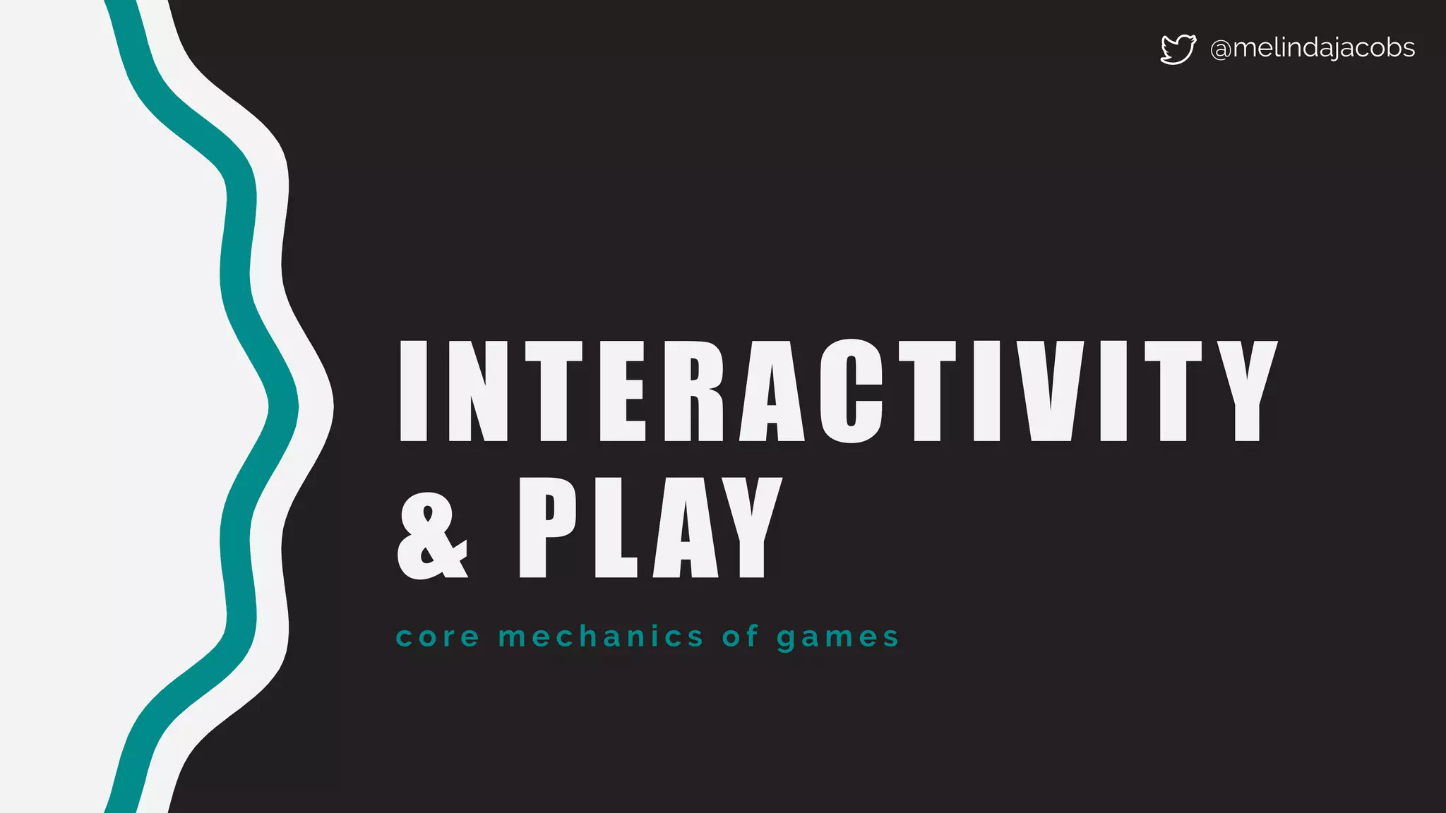 INTERACTIVITY
& PLAY
c o r e m e c h a n i c s o f g a m e s
@melindajacobs
 
