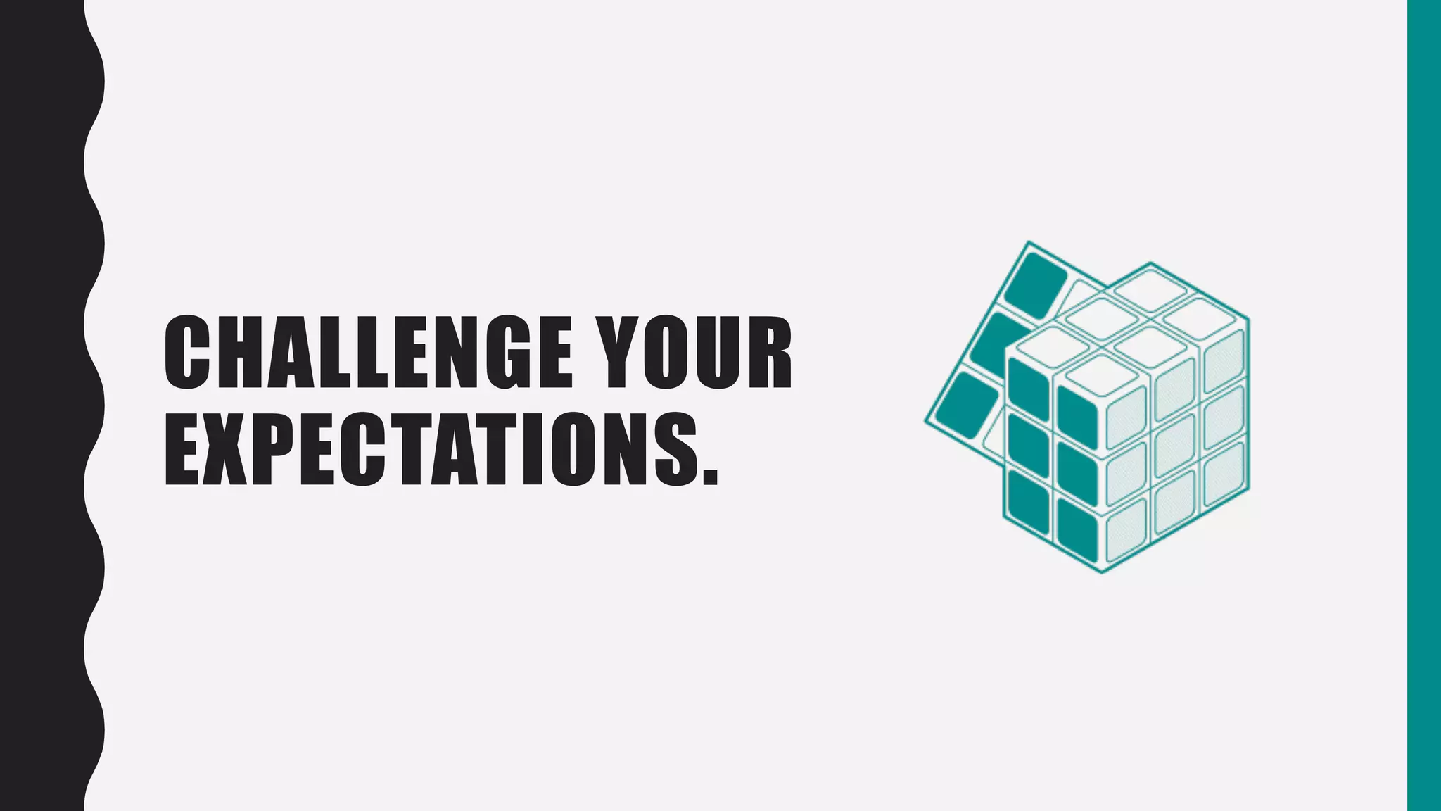 CHALLENGE YOUR
EXPECTATIONS.
 