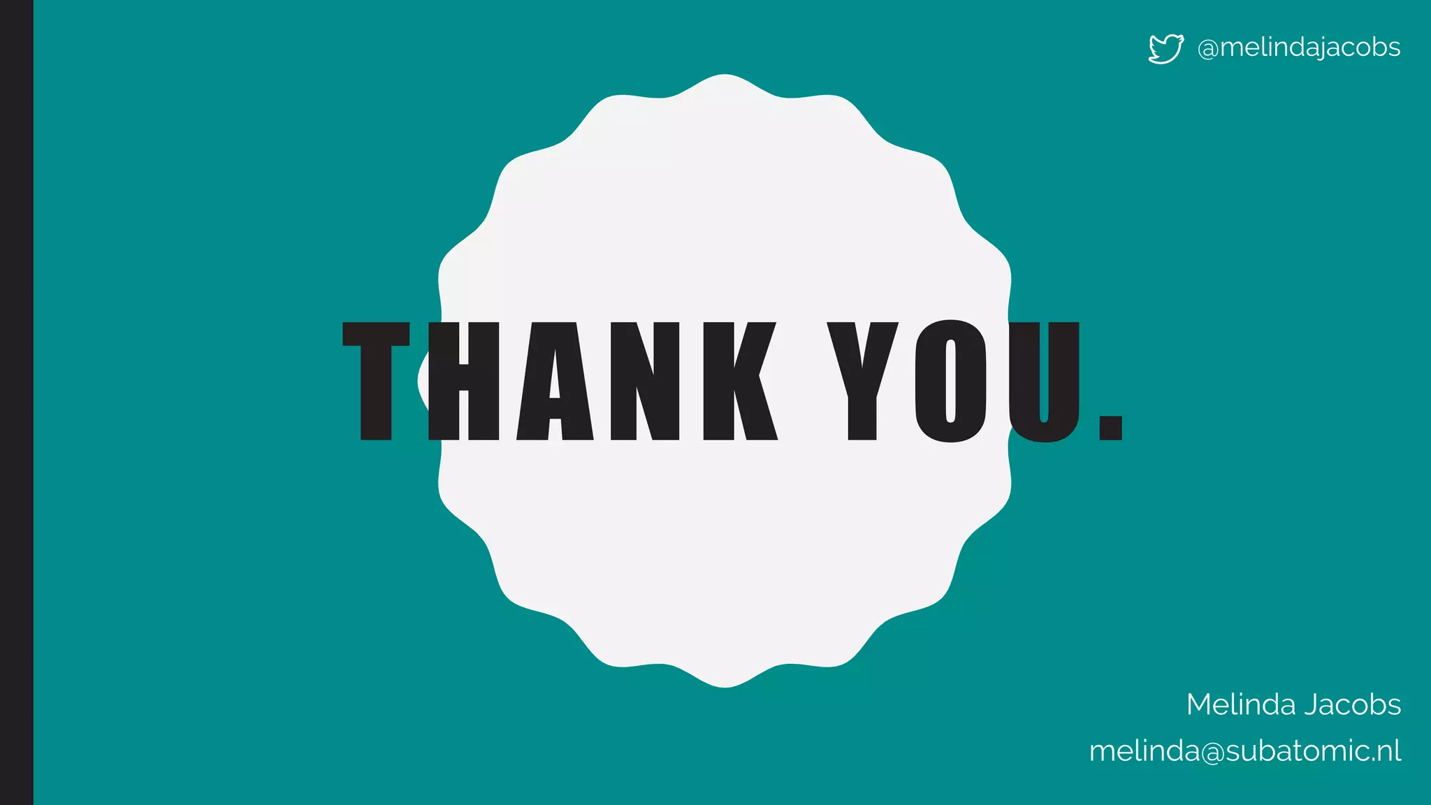 THANK YOU.
Melinda Jacobs
melinda@subatomic.nl
@melindajacobs
 