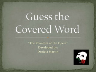 “The Phantom of the Opera”
Developed by:
Daniela Martin

 