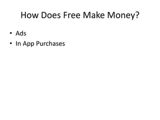 How Does Free Make Money?
• Ads
• In App Purchases
 