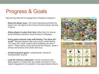 Progress & Goals
Second key element of engagement is feeling of progress:
• Keep the player busy. The more interesting act...