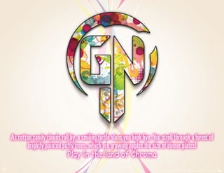 As cotton candy clouds roll by, a smiling turtle slaps you high five. You stroll through a forest of
            brightly painted puffy trees, which are growing apples the size of dinner plates!
                                Play in the land of Chroma
11
                                                                                © 2011 Game Nation/RUKE. Game Nation™. RUKE™.   Created by
 