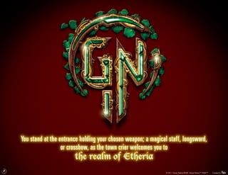 You stand at the entrance holding your chosen weapon; a magical staff, longsword,
                      or crossbow, as the town crier welcomes you to
                           the realm of Etheria
7
                                                                   © 2011 Game Nation/RUKE. Game Nation™. RUKE™.   Created by
 