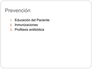 Prevención
1. Educación del Paciente
2. Inmunizaciones
3. Profilaxis antibiótica
 