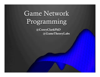 Game Network
Programming
@CoreyClarkPhD
@GameTheoryLabs
 