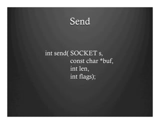 Send
int send( SOCKET s,
const char *buf,
int len,
int flags);
 