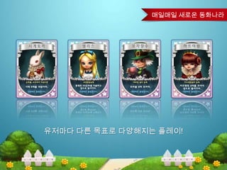 유저마다 다른 목표로 다양해지는 플레이!
매일매일 새로운 동화나라
 