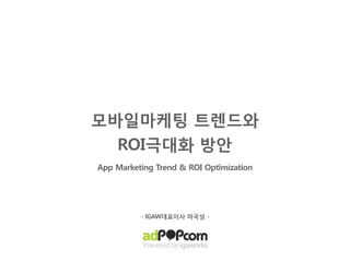 모바일마케팅 트렌드와
  ROI극대화 방안
App Marketing Trend & ROI Optimization




          - IGAW대표이사 마국성 -
 
