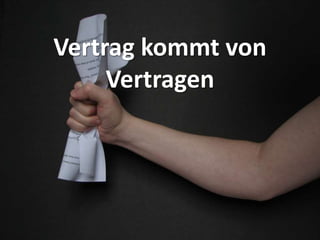 Vertrag kommt von
Vertragen
 