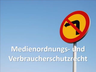 Medienordnungs- und
Verbraucherschutzrecht
 
