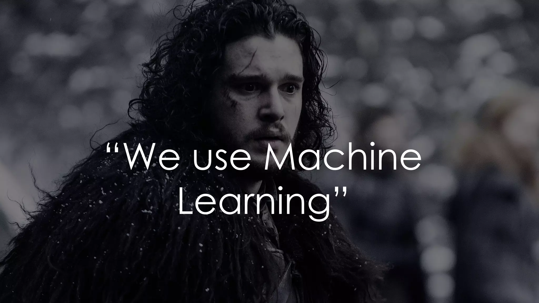 “We use Machine
Learning”
 