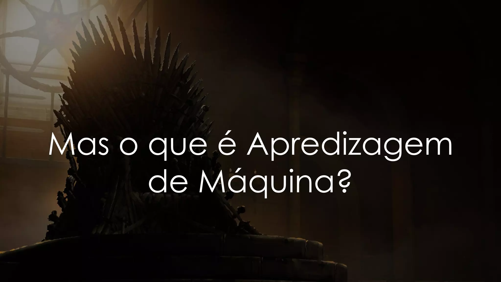 Mas o que é Apredizagem
de Máquina?
 