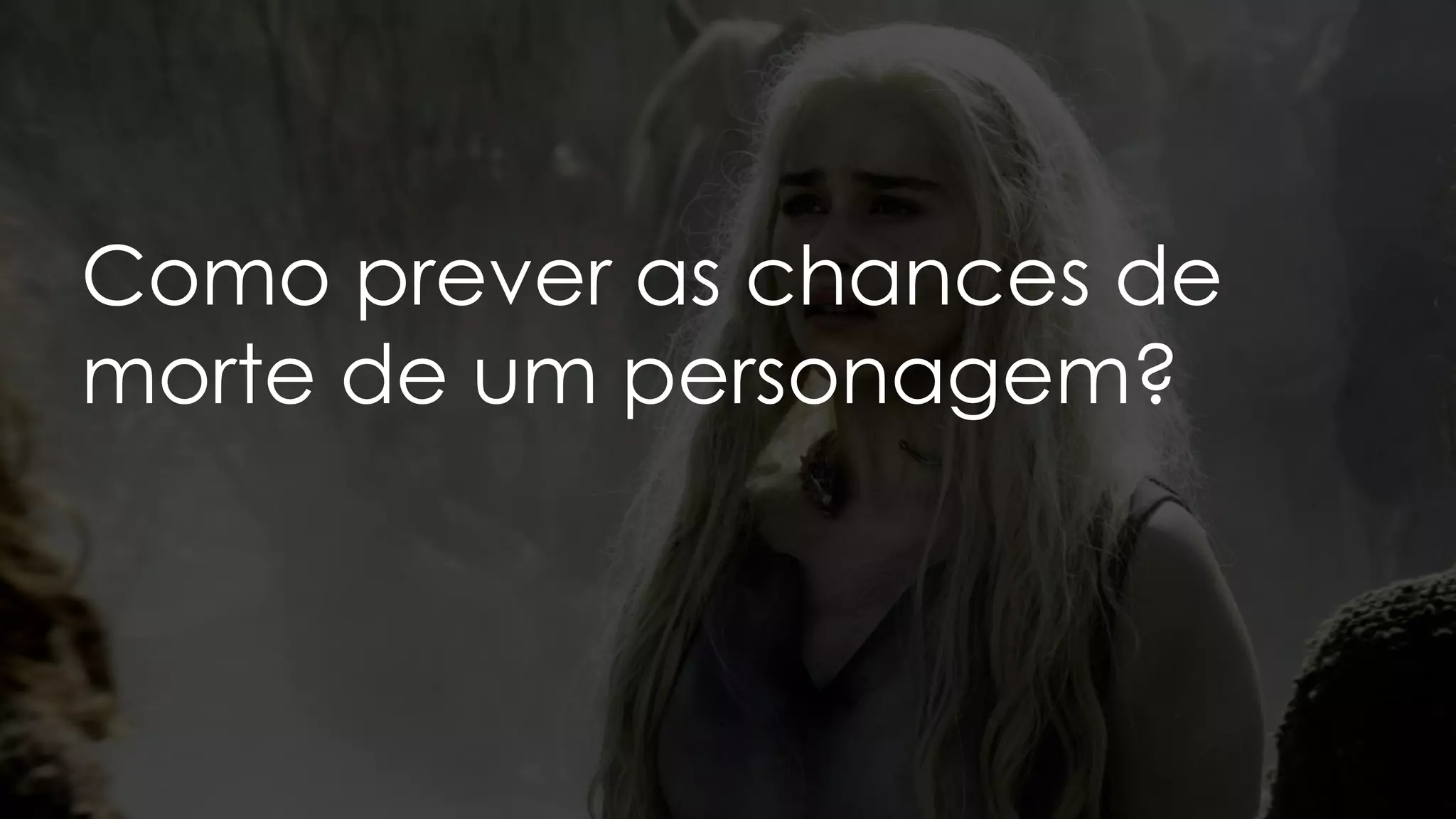 Como prever as chances de
morte de um personagem?
 