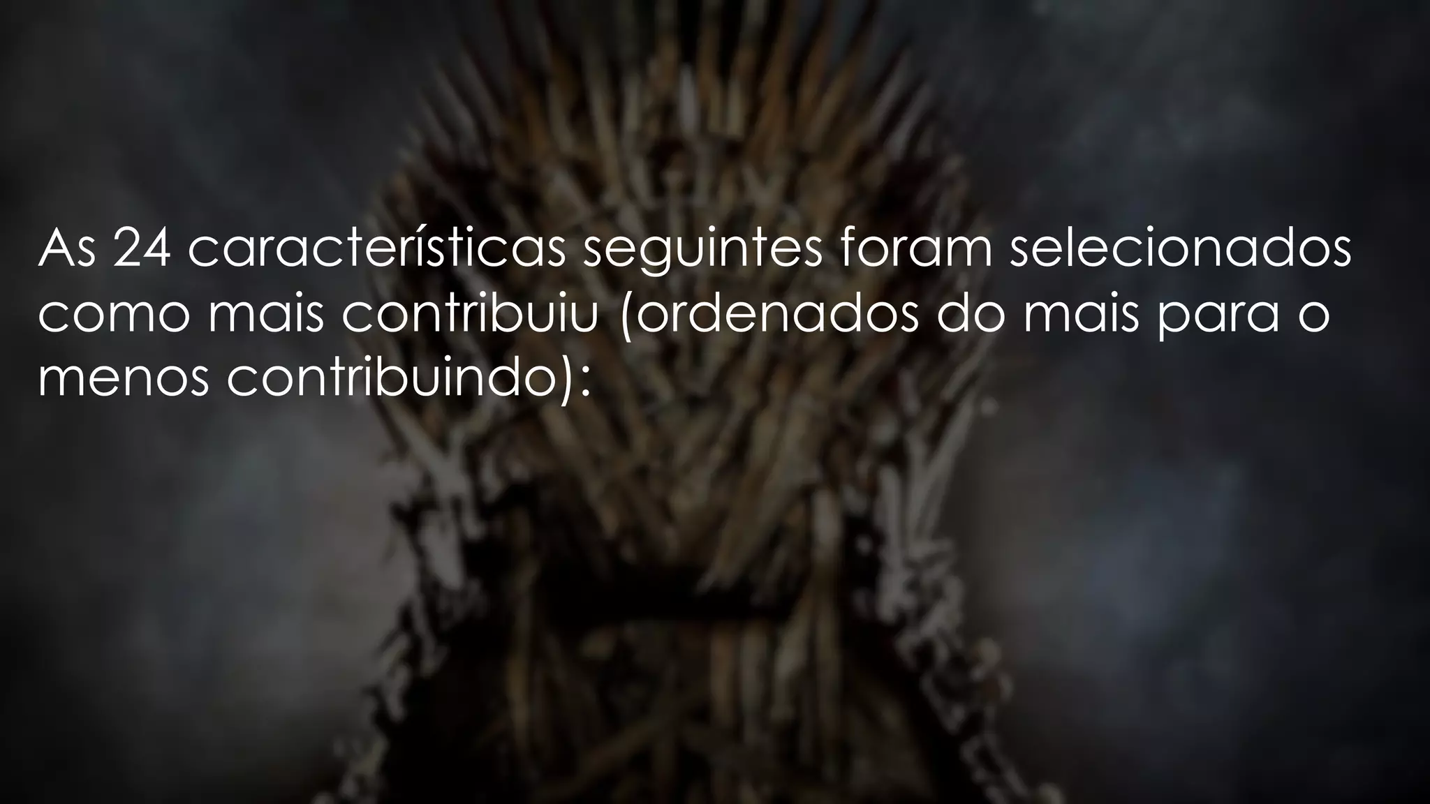 As 24 características seguintes foram selecionados
como mais contribuiu (ordenados do mais para o
menos contribuindo):
 