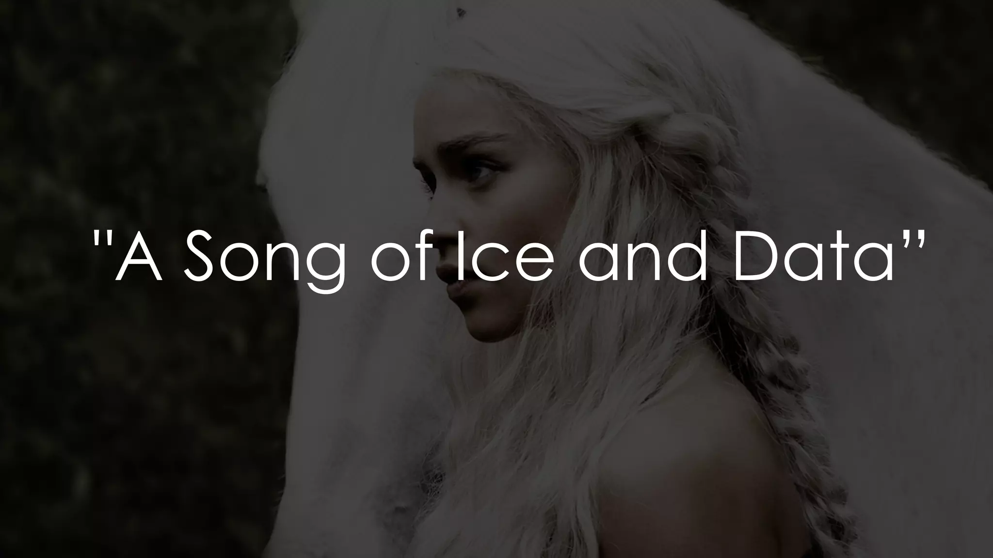 "A Song of Ice and Data”
 