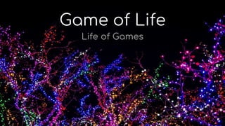 Game of Life
Life of Games
 