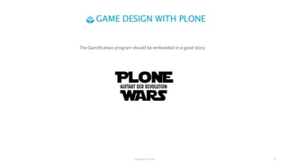 The Gamification program should be embedded in a good story.
© Interaktiv GmbH 8 |
GAME DESIGN WITH PLONE
 