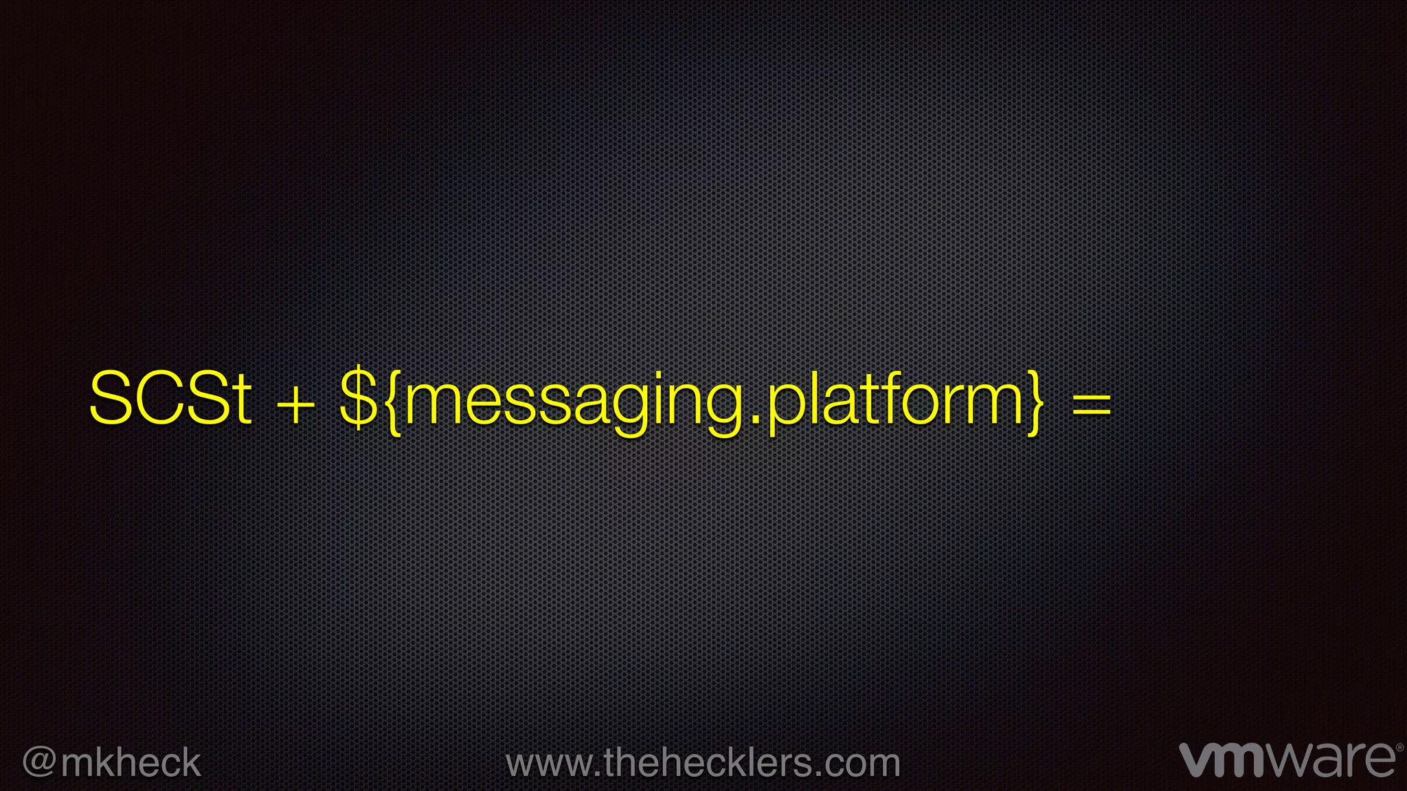 @mkheck www.thehecklers.com
SCSt + ${messaging.platform} =
 