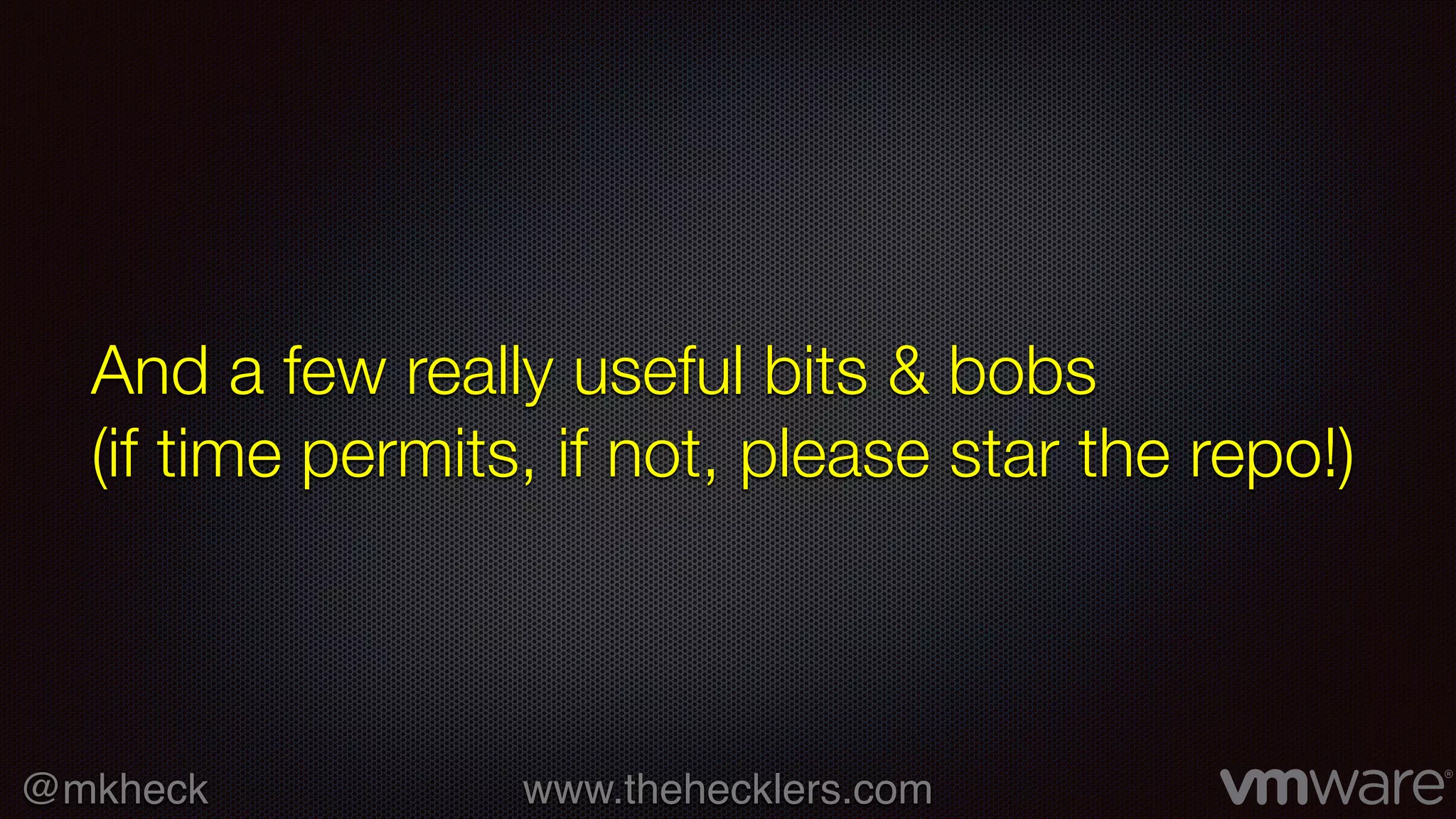 @mkheck www.thehecklers.com
And a few really useful bits & bobs
(if time permits, if not, please star the repo!)
 