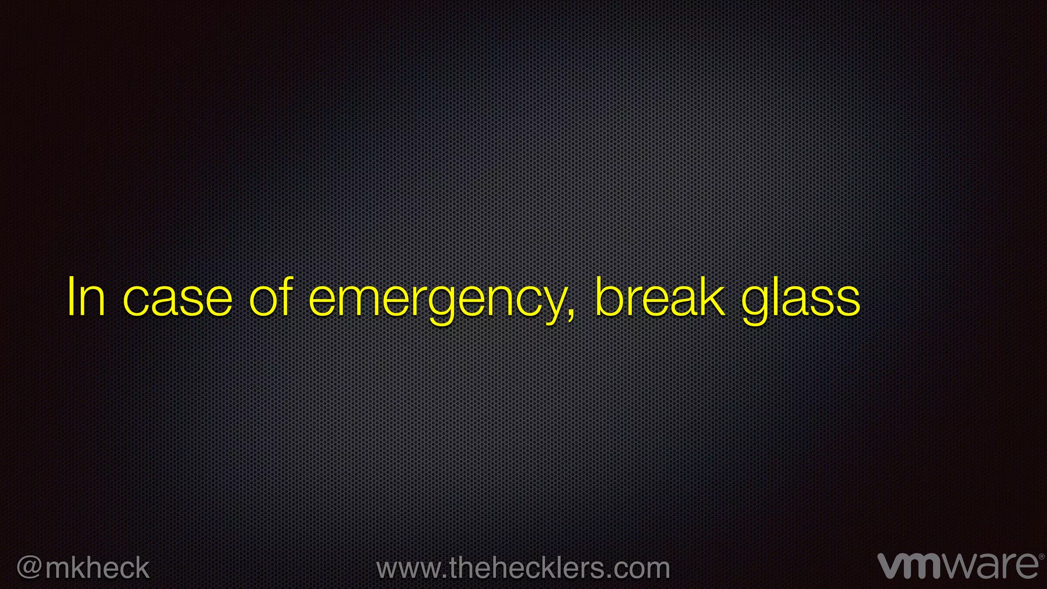 @mkheck www.thehecklers.com
In case of emergency, break glass
 
