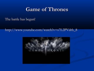 Game of Thrones
The battle has begun!

http://www.youtube.com/watch?v=s7L2PVdrb_8
 