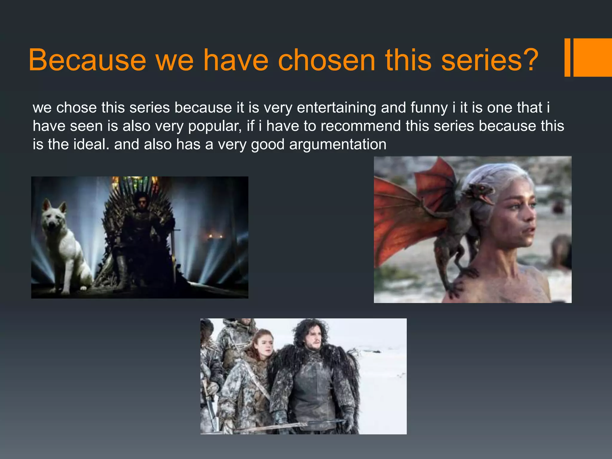 Because we have chosen this series?
we chose this series because it is very entertaining and funny i it is one that i
have seen is also very popular, if i have to recommend this series because this
is the ideal. and also has a very good argumentation

 