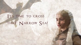 It’s time to cross
that Narrow Sea!
 