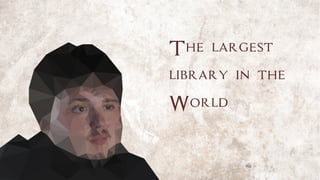 The largest
library in the
World
 