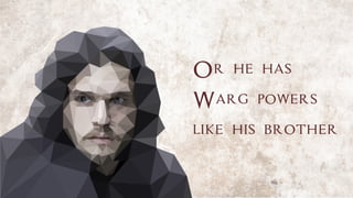 Or he has
Warg powers
like his brother
 