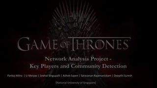 Network Analysis Project -
Key Players and Community Detection
Pankaj Mitra | Li Meiyao | Snehal Singupalli | Ashok Eapen | Saravanan Rajamanickam | Deepthi Suresh
[National University of Singapore]
 