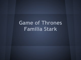 Game of Thrones
Familia Stark
 